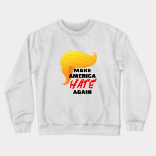 Trump Make America HATE Again Crewneck Sweatshirt